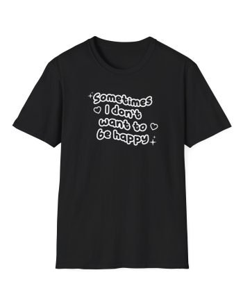 Dixie Sometimes I Don't Want to Be Happy Unisex Softstyle T-Shirt