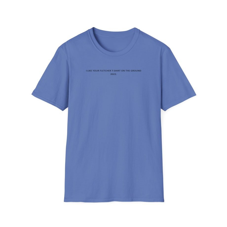 Fletcher I Like Your Fletcher Unisex Softstyle T-Shirt