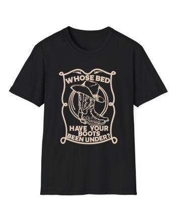 ST Whose Bed Have Your Boots Been Under  Unisex Softstyle T-Shirt